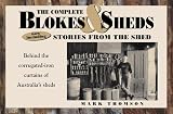 Thomson, Mark: The Complete Blokes and Sheds : Stories from the Shed