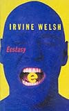 Welsh, Irvine: Ecstasy : Three Tales of Chemical Romance Welsh, Irvine: Ecstasy : Three Tales of Chemical Romance