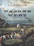 Frank McLynn: Wagons West: The Epic Story of America's Overland Trails