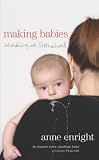 Enright, Anne: Making Babies: Stumbling into Motherhood