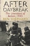 Shephard, Ben: After Daybreak: The Liberation of Belsen, 1945