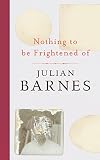 Barnes, Julian: Nothing to Be Frightened of Barnes, Julian: Nothing to Be Frightened of
