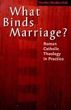 Buckley, Timothy J.: What Binds Marriage?: Roman Catholic Theology in Practice