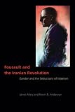 Afary, Janet: Foucault And The Iranian Revolution: Gender And The Seductions Of Islamism