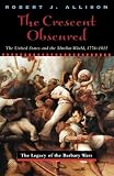 Allison, Robert J.: The Crescent Obscured: The United States and the Muslim World, 1776-1815 Allison, Robert J.: The Crescent Obscured: The United States and the Muslim World, 1776-1815