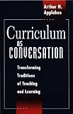 Applebee, Arthur N.: Curriculum As Conversation: Transforming Traditions of Teaching and Learning Applebee, Arthur N.: Curriculum As Conversation: Transforming Traditions of Teaching and Learning