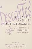 Ariew, Robert: Descartes and His Contemporaries: Meditations, Objections, and Replies Ariew, Robert: Descartes and His Contemporaries: Meditations, Objections, and Replies