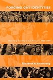 Armstrong, Elizabeth A.: Forging Gay Identities: Organizing Sexuality in San Francisco, 1950-1994