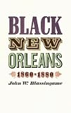 Blassingame, John W.: Black New Orleans, 1860-1880 Blassingame, John W.: Black New Orleans, 1860-1880