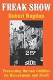 Bogdan, Robert: Freak Show: Presenting Human Oddities for Amusement and Profit