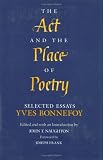 Bonnefoy, Yves: The Act and the Place of Poetry: Selected Essays