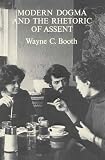 Booth, Wayne C.: Modern Dogma and the Rhetoric of Assent Booth, Wayne C.: Modern Dogma and the Rhetoric of Assent