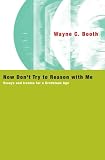 Booth, Wayne C.: Now Don't Try to Reason With Me: Essays And Ironies for a Credulous Age