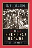 Brands, H. W.: The Reckless Decade: America in the 1890s