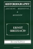 Breisach, Ernst: Historiography: Ancient, Medieval, & Modern