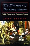 Brewer, John: The Pleasures of the Imagination: English Culture in the Eighteenth Century Brewer, John: The Pleasures of the Imagination: English Culture in the Eighteenth Century