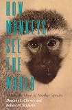 Cheney, Dorothy L.: How Monkeys See the World : Inside the Mind of Another Species Cheney, Dorothy L.: How Monkeys See the World : Inside the Mind of Another Species