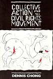 Chong, Dennis: Collective Action and the Civil Rights Movement Chong, Dennis: Collective Action and the Civil Rights Movement