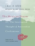 Le Clezio, J.-M. G.: The Mexican Dream Or, the Interrupted Thought of Amerindian Civilizations