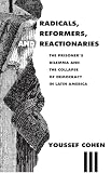 Cohen, Youssef: Radicals Reformers and Reactionaries: The Prisoner's Dilemma and the Collapse of Democracy in Latin America Cohen, Youssef: Radicals Reformers and Reactionaries: The Prisoner's Dilemma and the Collapse of Democracy in Latin America