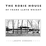 Connors, Joseph: The Robie House of Frank Lloyd Wright Connors, Joseph: The Robie House of Frank Lloyd Wright
