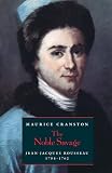Cranston, Maurice William: The Noble Savage: Jean-Jacques Rousseau 1754-1762 Cranston, Maurice William: The Noble Savage: Jean-Jacques Rousseau 1754-1762