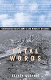 Cushing, Steven: Fatal Words: Communication Clashes and Aircraft Crashes Cushing, Steven: Fatal Words: Communication Clashes and Aircraft Crashes