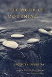 Derrida, Jacques: The Work of Mourning Derrida, Jacques: The Work of Mourning