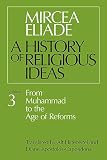 Eliade, Mircea: A History of Religious Ideas: From Muhammad to the Age of Reforms Eliade, Mircea: A History of Religious Ideas: From Muhammad to the Age of Reforms