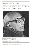 Norbert Elias on Civilization, Power, and Knowledge: Selected Writings (0226204324) by Goudsblom, Johan Goudsblom, Johan: Norbert Elias on Civilization, Power, and Knowledge: Selected Writings