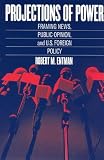 Entman, Robert M.: Projections of Power: Framing News, Public Opinion, and U.S. Foreign Policy Entman, Robert M.: Projections of Power: Framing News, Public Opinion, and U.S. Foreign Policy