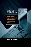 Evans, John Hyde: Playing God?: Human Genetic Engineering and the Rationalization of Public Bioethical Debate