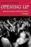 Farrer, James: Opening Up: Youth Sex Culture and Market Reform in Shanghai Farrer, James: Opening Up: Youth Sex Culture and Market Reform in Shanghai
