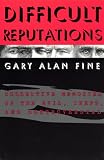 Fine, Gary Alan: Difficult Reputations: Collective Memories of the Evil, Inept, and Controversial Fine, Gary Alan: Difficult Reputations: Collective Memories of the Evil, Inept, and Controversial