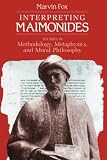 Fox, Marvin: Interpreting Maimonides: Studies in Methodology, Metaphysics, and Moral Philosophy Fox, Marvin: Interpreting Maimonides: Studies in Methodology, Metaphysics, and Moral Philosophy