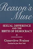 Fraisse, Genevieve: Reason's Muse: Sexual Difference and the Birth of Democracy Fraisse, Genevieve: Reason's Muse: Sexual Difference and the Birth of Democracy
