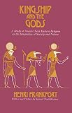 Frankfort, Henri: Kingship & the Gods: A Study of Ancient Near Eastern Religion As the Integration of Society & Nature Frankfort, Henri: Kingship & the Gods: A Study of Ancient Near Eastern Religion As the Integration of Society & Nature