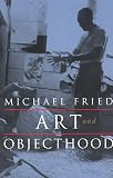 Fried, Michael: Art and Objecthood: Essays and Reviews Fried, Michael: Art and Objecthood: Essays and Reviews