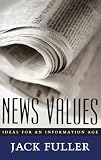 Fuller, Jack: News Values: Ideas for an Information Age Fuller, Jack: News Values: Ideas for an Information Age