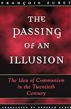 Furet, Francois: The Passing of an Illusion: The Idea of Communism Int He Twentieth Century Furet, Francois: The Passing of an Illusion: The Idea of Communism Int He Twentieth Century
