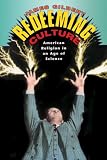 Redeeming Culture: American Religion in an Age of Science, 1925-1962 (0226293211) by Gilbert, James Burkhart Gilbert, James Burkhart: Redeeming Culture: American Religion in an Age of Science, 1925-1962