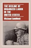 Goldfield, Michael: The Decline of Organized Labor in the United States Goldfield, Michael: The Decline of Organized Labor in the United States