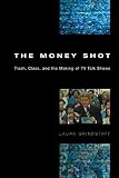 Grindstaff, Laura: The Money Shot: Trash, Class, and the Making of TV Talk Shows Grindstaff, Laura: The Money Shot: Trash, Class, and the Making of TV Talk Shows