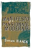 Haack, Susan: Manifesto of a Passionate Moderate: Unfashionable Essays Haack, Susan: Manifesto of a Passionate Moderate: Unfashionable Essays