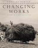 Harper, Douglas A.: Changing Works: Visions of a Lost Agriculture Harper, Douglas A.: Changing Works: Visions of a Lost Agriculture