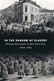 Harris, Leslie M.: In the Shadow of Slavery: African Americans in New York City, 1626-1863 Harris, Leslie M.: In the Shadow of Slavery: African Americans in New York City, 1626-1863