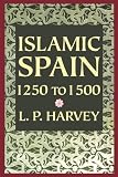 Harvey, L.P.: Islamic Spain: 1250 To 1500 Harvey, L.P.: Islamic Spain: 1250 To 1500