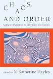 Hayles, Katherine N.: Chaos and Order: Complex Dynamics in Literature and Science Hayles, Katherine N.: Chaos and Order: Complex Dynamics in Literature and Science