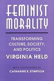 Held, Virginia: Feminist Morality : Transforming Culture, Society, and Politics