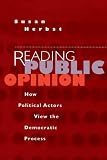 Herbst, Susan: Reading Public Opinion: How Political Actors View the Democratic Process Herbst, Susan: Reading Public Opinion: How Political Actors View the Democratic Process